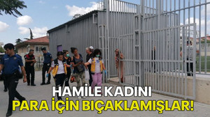 Hamile kadını para için bıçaklamışlar